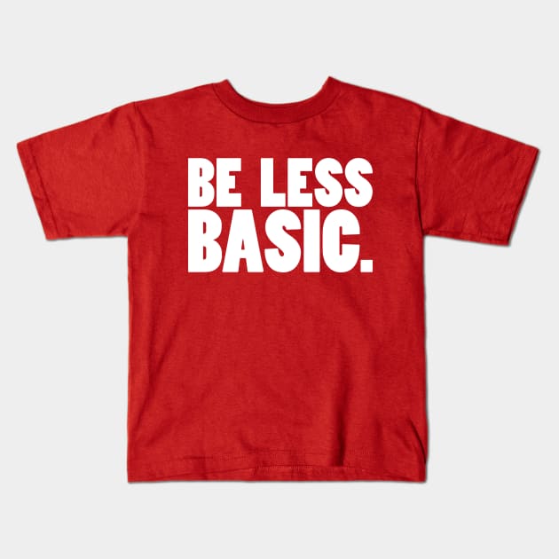 Be Less Basic (White Print) Kids T-Shirt by nothisispatr.ck